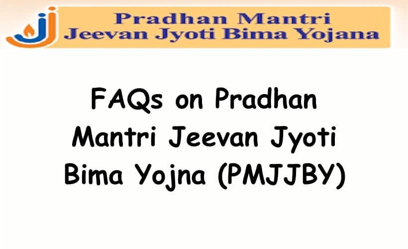 FAQs on Pradhan Mantri Jeevan Jyoti Bima Yojna (PMJJBY)