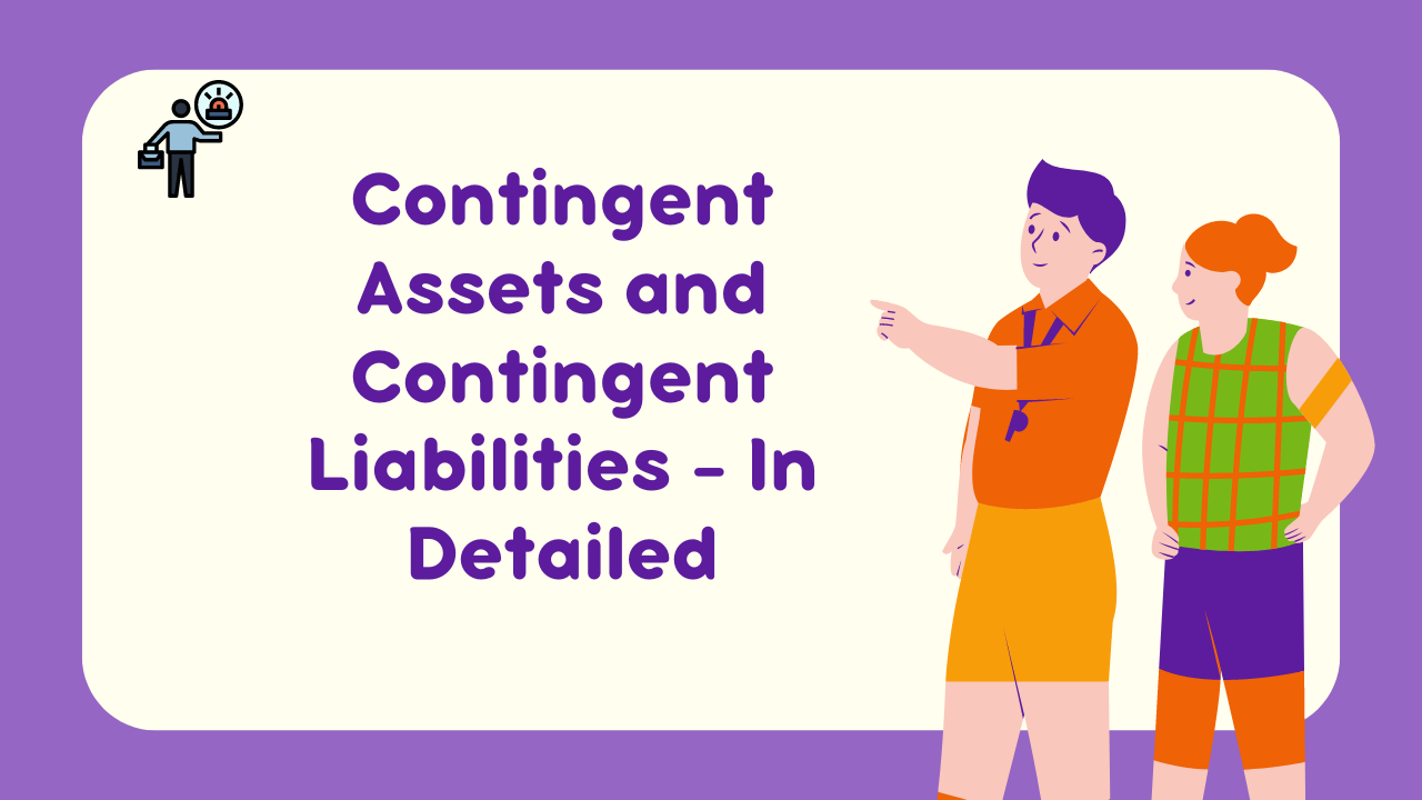 Contingent Assets and Contingent Liabilities - In Detailed