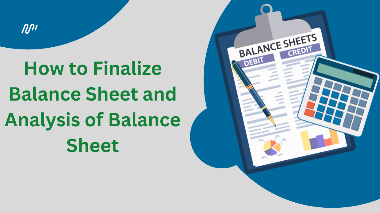 How to Finalize Balance Sheet and Analysis of Balance Sheet