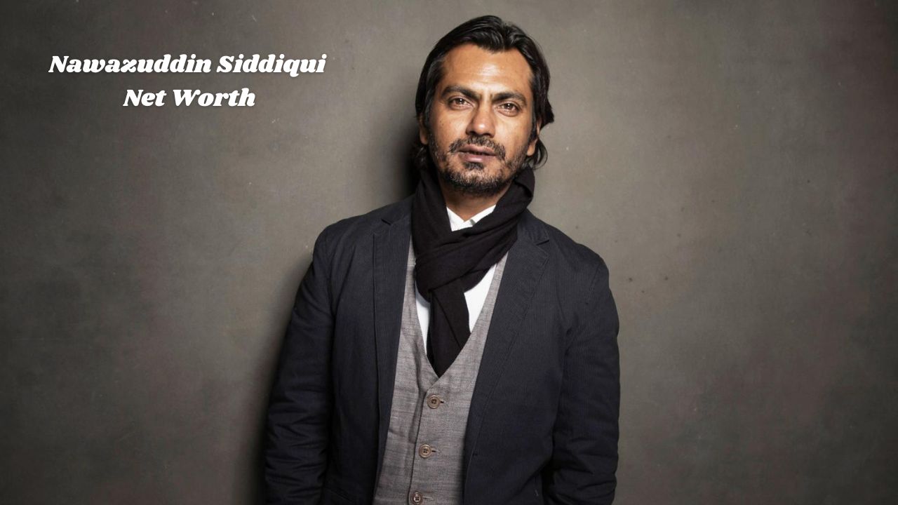 Nawazuddin Siddiqui Net Worth